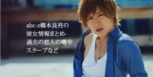 abc-z橋本良亮の彼女情報まとめ-過去の恋人の噂やスクープなど